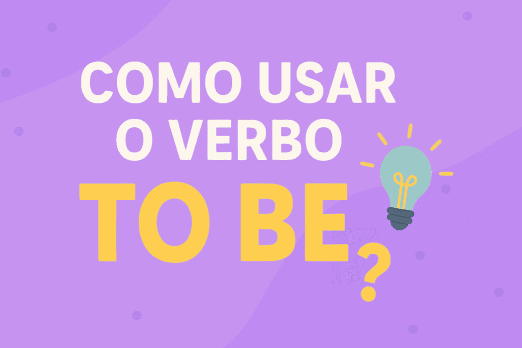 Como Usar o Verbo "To Be" no Inglês