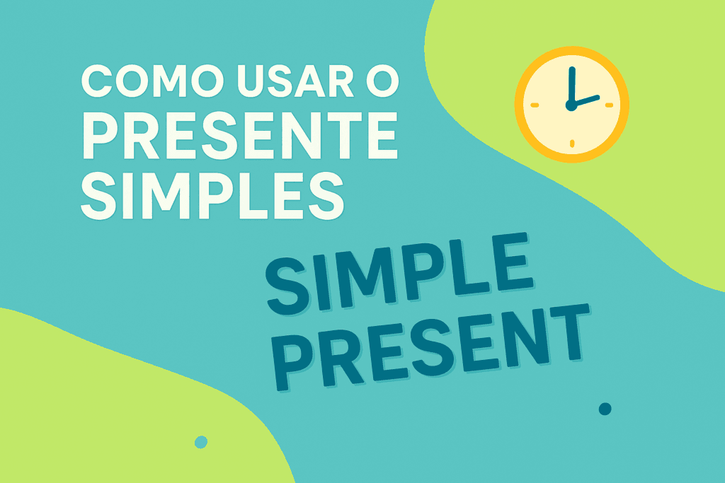 Como Usar o Presente Simples (Simple Present) no Inglês